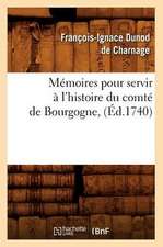 Memoires Pour Servir A L'Histoire Du Comte de Bourgogne, (Ed.1740)