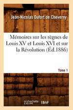 Memoires Sur Les Regnes de Louis XV Et Louis XVI Et Sur La Revolution. Tome 1 (Ed.1886)