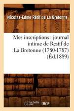 Mes Inscriptions: Journal Intime de Restif de La Bretonne (1780-1787) (Ed.1889)