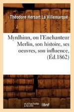 Myrdhinn, Ou L'Enchanteur Merlin, Son Histoire, Ses Oeuvres, Son Influence, (Ed.1862)