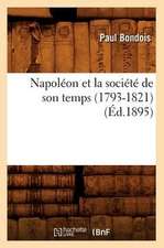 Napoleon Et La Societe de Son Temps (1793-1821) (Ed.1895)