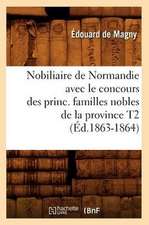 Nobiliaire de Normandie Avec le Concours Des Princ. Familles Nobles de la Province T2