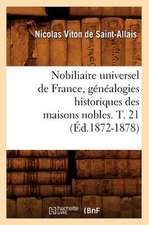 Nobiliaire Universel de France, Genealogies Historiques Des Maisons Nobles. T. 21 (Ed.1872-1878)