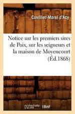 Notice Sur les Premiers Sires de Poix, Sur les Seigneurs Et la Maison de Moyencourt