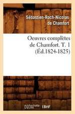 Oeuvres Completes de Chamfort. T. 1 (Ed.1824-1825)