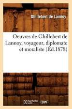 Oeuvres de Ghillebert de Lannoy, Voyageur, Diplomate Et Moraliste (Ed.1878)