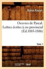 Oeuvres de Pascal. Lettres Ecrites a Un Provincial. Tome 1 (Ed.1885-1886)