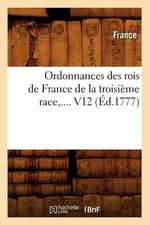 Ordonnances Des Rois de France de la Troisieme Race, .... V12