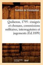 Quiberon, 1795: Emigres Et Chouans, Commissions Militaires, Interrogatoires Et Jugements (Ed.1899)