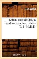 Raison Et Sensibilite, Ou Les Deux Manieres D'Aimer. T. 1 (Ed.1815)