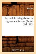 Recueil de La Legislation En Vigueur En Annam (2e Ed) (Ed.1895)