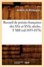 Recueil de Poesies Francoises Des Xve Et Xvie Siecles. T XIII (Ed.1855-1878)