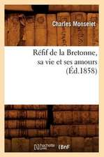 Refif de La Bretonne, Sa Vie Et Ses Amours (Ed.1858)