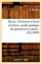 Royat, Clermont Et Leurs Environs: Guide Pratique Du Promeneur a Pied... (Ed.1899)