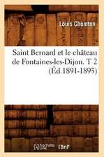 Saint Bernard Et Le Chateau de Fontaines-Les-Dijon. T 2 (Ed.1891-1895)