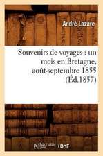 Souvenirs de Voyages: Un Mois En Bretagne, Aot-Septembre 1855 (Ed.1857)