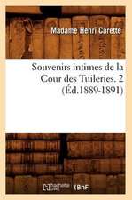 Souvenirs Intimes de La Cour Des Tuileries. 2 (Ed.1889-1891)