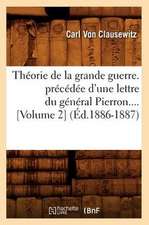 Theorie de La Grande Guerre. Precedee D'Une Lettre Du General Pierron (Volume 2) (Ed.1886-1887)