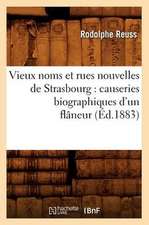 Vieux Noms Et Rues Nouvelles de Strasbourg: Causeries Biographiques D'Un Flaneur (Ed.1883)