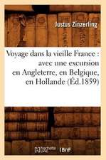 Voyage Dans La Vieille France: Avec Une Excursion En Angleterre, En Belgique, En Hollande (Ed.1859)