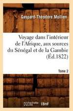 Voyage Dans L'Interieur de L'Afrique, Aux Sources Du Senegal Et de La Gambie. Tome 2