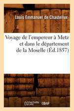 Voyage de L'Empereur a Metz Et Dans Le Departement de La Moselle (Ed.1857)