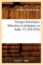 Voyages Historiques, Litteraires Et Artistiques En Italie. T1 (Ed.1838)