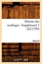 Histoire Des Naufrages. Tome 37, Supplement 1 (Ed.1789)