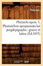 Plutarchi Opera. 5, Ploutarchou Apospasmata Kai Psegdepigrapha: Graece Et Latine (Ed.1855)