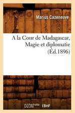 a la Cour de Madagascar, Magie Et Diplomatie (Ed.1896)