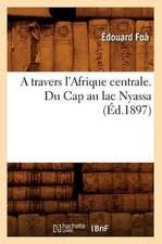 A Travers L'Afrique Centrale. Du Cap Au Lac Nyassa (Ed.1897)