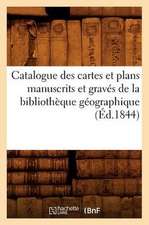 Catalogue Des Cartes Et Plans Manuscrits Et Graves de La Bibliotheque Geographique (Ed.1844)