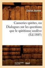 Causeries Spirites, Ou Dialogues Sur Les Questions Que Le Spiritisme Souleve (Ed.1885)