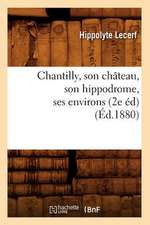 Chantilly, Son Chateau, Son Hippodrome, Ses Environs (2e Ed) (Ed.1880)