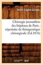 Chirurgie Journaliere Des Hopitaux de Paris: Repertoire de Therapeutique Chirurgicale (Ed.1876)