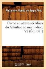 Como Eu Atravessei Africa Do Atlantico Ao Mar Indico. V2 (Ed.1881)