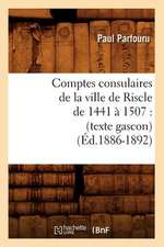 Comptes Consulaires de La Ville de Riscle de 1441 a 1507: (Texte Gascon) (Ed.1886-1892)