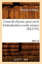 Cours de Chymie, Pour Servir D'Introduction a Cette Science. Tome 1er (Ed.1751)