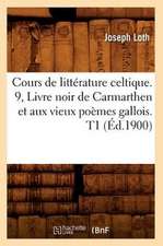 Cours de Litterature Celtique. 9, Livre Noir de Carmarthen Et Aux Vieux Poemes Gallois. T1 (Ed.1900)