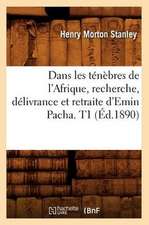 Dans Les Tenebres de L'Afrique, Recherche, Delivrance Et Retraite D'Emin Pacha. T1 (Ed.1890)