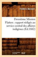 Deuxieme Mission Flatters: Rapport Rediges Au Service Central Des Affaires Indigenes (Ed.1882)