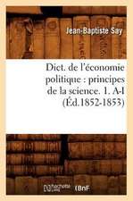 Dict. de L'Economie Politique: Principes de La Science. 1. A-I (Ed.1852-1853)