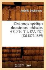 Dict. Encyclopedique Des Sciences Medicales. 4 S, F-K. T 1, FAA-Fet (Ed.1877-1889)