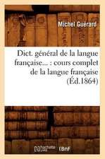 Dict. General de La Langue Francaise: Cours Complet de La Langue Francaise (Ed.1864)