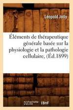 Elements de Therapeutique Generale Basee Sur La Physiologie Et La Pathologie Cellulaire, (Ed.1899)