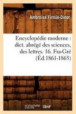 Encyclopedie Moderne: Dict. Abrege Des Sciences, Des Lettres. 16. Fra-GRE (Ed.1861-1865)