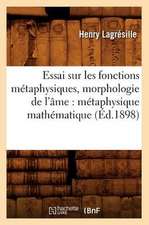 Essai Sur Les Fonctions Metaphysiques, Morphologie de L'Ame: Metaphysique Mathematique (Ed.1898)