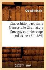 Etudes Historiques Sur Le Genevois, Le Chablais, Le Faucigny Et Sur Les Corps Judiciaires (Ed.1889)