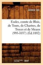 Eudes, Comte de Blois, de Tours, de Chartres, de Troyes Et de Meaux (995-1037) (Ed.1892)