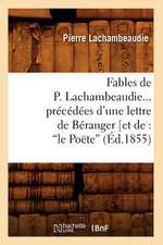 Fables de P. Lachambeaudie... Precedees D'Une Lettre de Beranger [Et de: Le Poete, (Ed.1855)